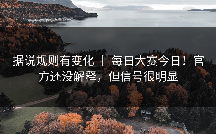 据说规则有变化 ｜ 每日大赛今日！官方还没解释，但信号很明显